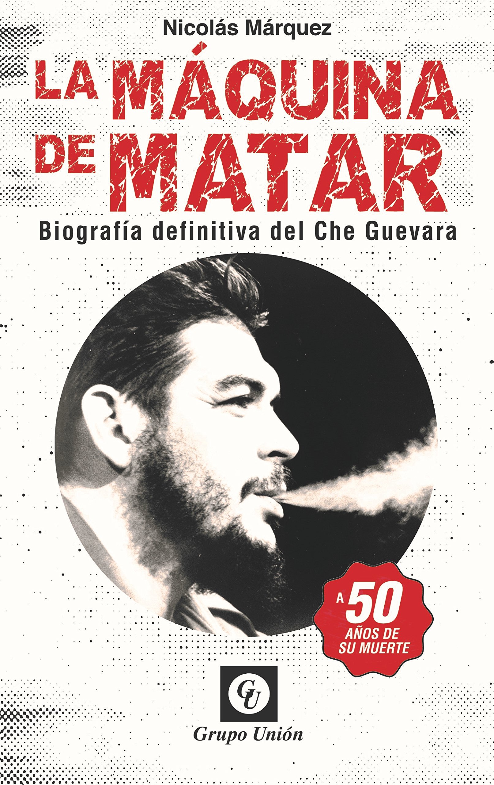 La Máquina de Matar: Biografía definitiva del Che Guevara (Biografías) (Spanish Edition)