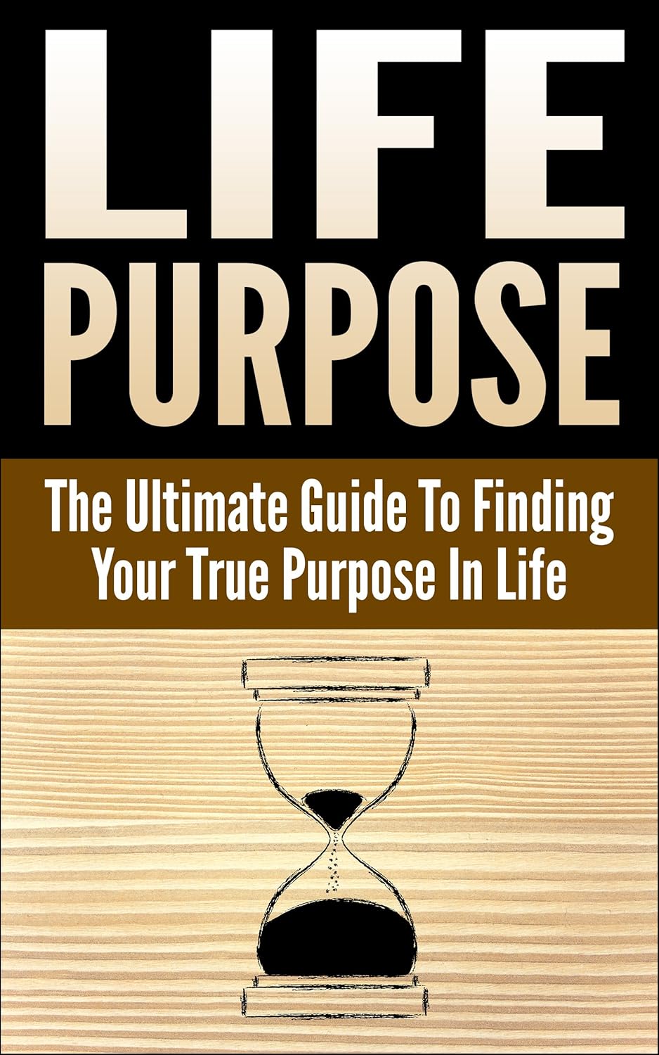 Life Purpose The Ultimate Guide to Finding Your True Purpose in Life