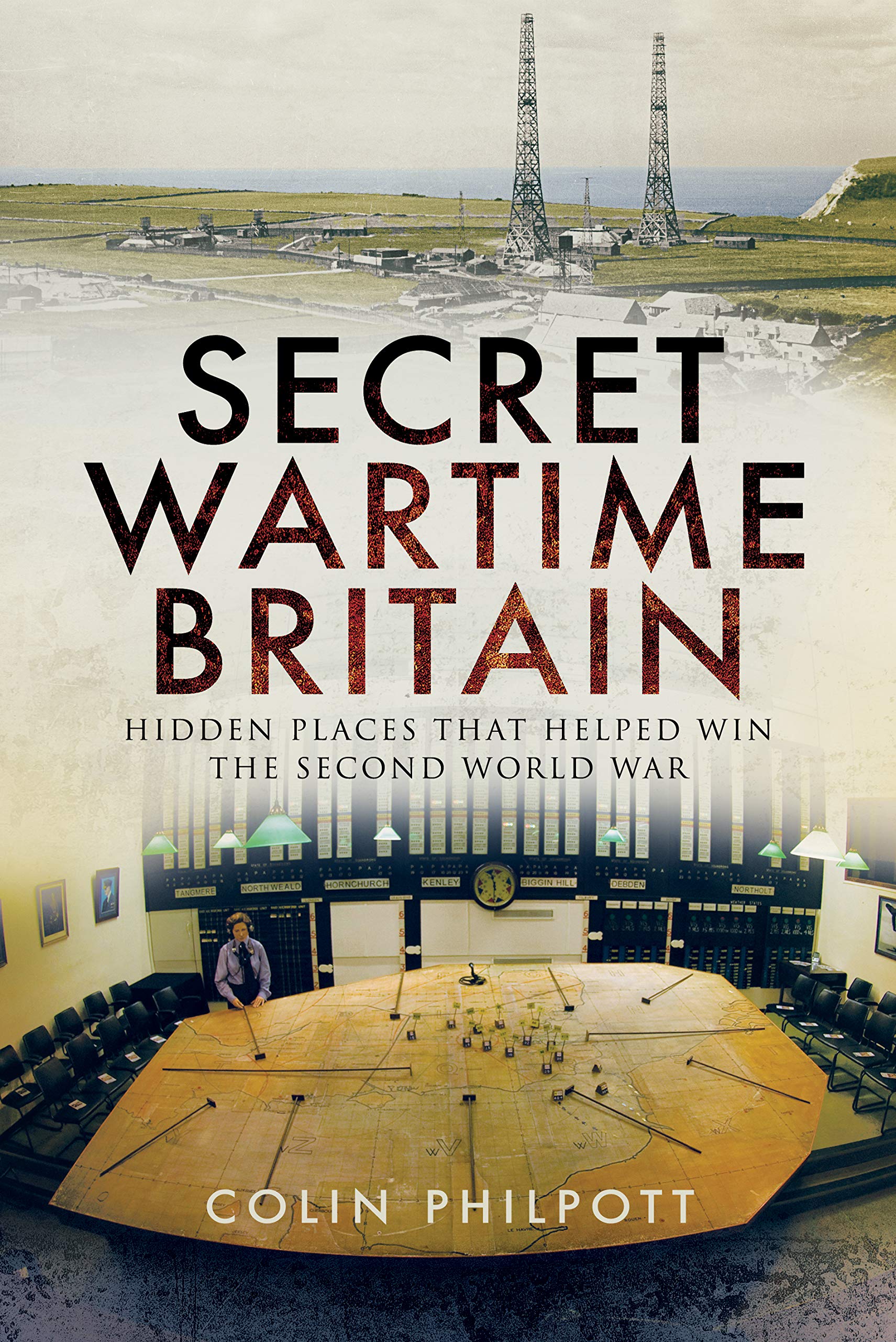 Secret Wartime Britain: Hidden Places That Helped Win the Second World War