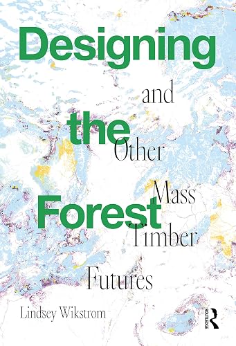 Designing the Forest and other Mass Timber Futures