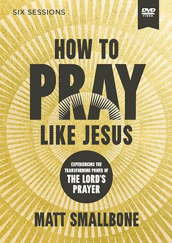 How to Pray Like Jesus Video Study: Experiencing the Transforming Power of the Lord's Prayer