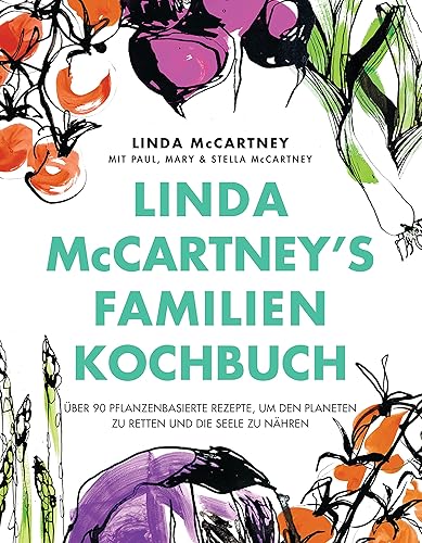 Linda McCartney's Familienkochbuch: Über 90 pflanzenbasierte Rezepte, um den Planeten zu retten und die Seele zu nähren
