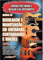 Manual de Regulagem em Guitarras, Contrabaixos e Violões: Aprenda você mesmo a regular o seu instrumento!
