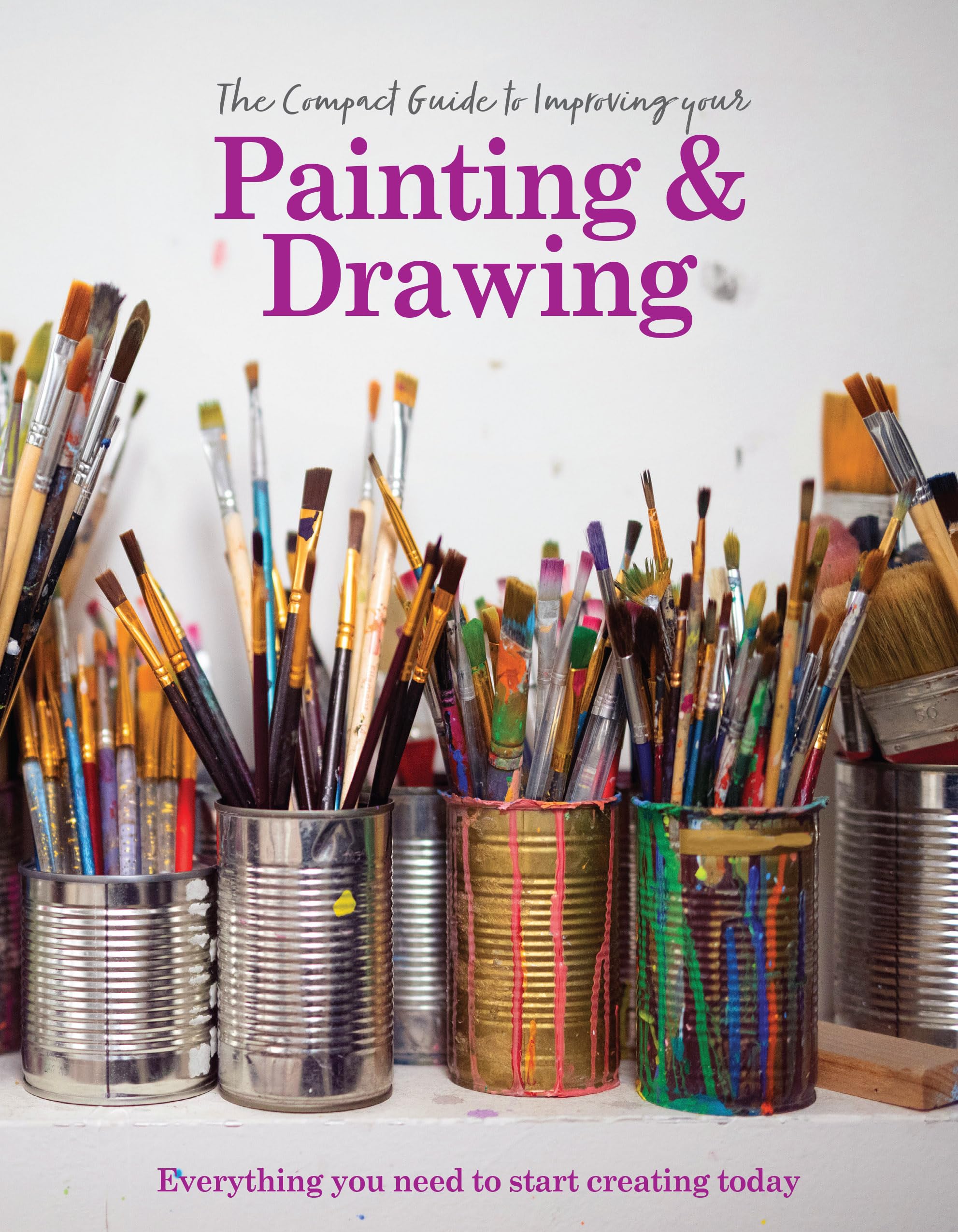 The Compact Guide to Improving your Painting & Drawing: Everything you need to start creating today
