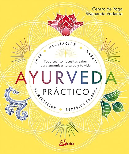 Ayurveda Practico: Todo cuanto necesitas saber para armonizar tu salud y tu vida (Salud natural)