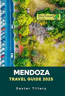 Mendoza Travel Guide 2025: Uncovering Argentina’s Hidden Gems (DEXTRAVEL GUIDE 2025)