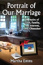 Portrait of Our Marriage Memoirs of Love, Family, the Internet and Obsession: Relationships, online sex addiction, men– women & todays secrets behind closed doors, loss of intimacy & trust drama