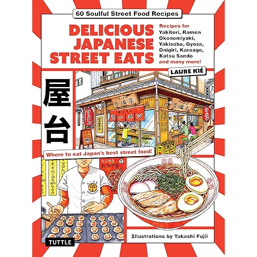 Delicious Japanese Street Eats: 60 Soulful Street Food Recipes - Yakitori, Ramen Okonomiyaki, Yakisoba, Gyoza, Onigiri, Karaage, Katsu Sando and many more!