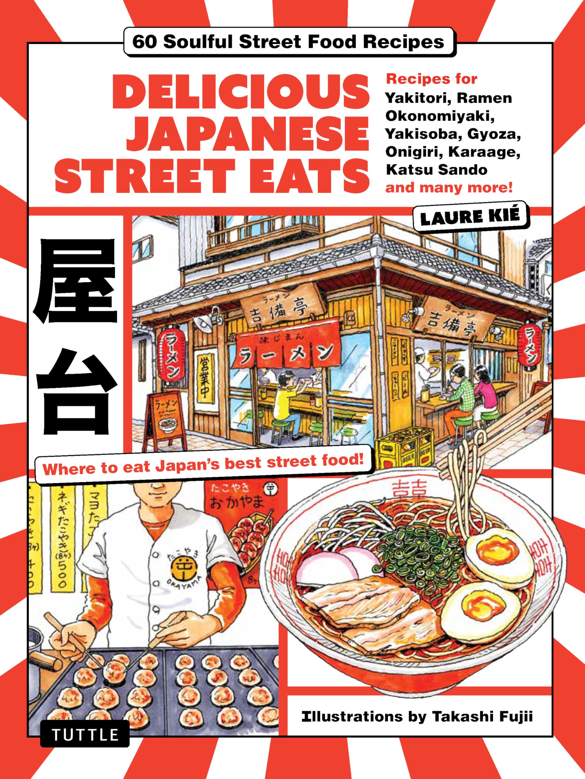 Delicious Japanese Street Eats: 60 Soulful Street Food Recipes - Yakitori, Ramen Okonomiyaki, Yakisoba, Gyoza, Onigiri, Karaage, Katsu Sando and many more!
