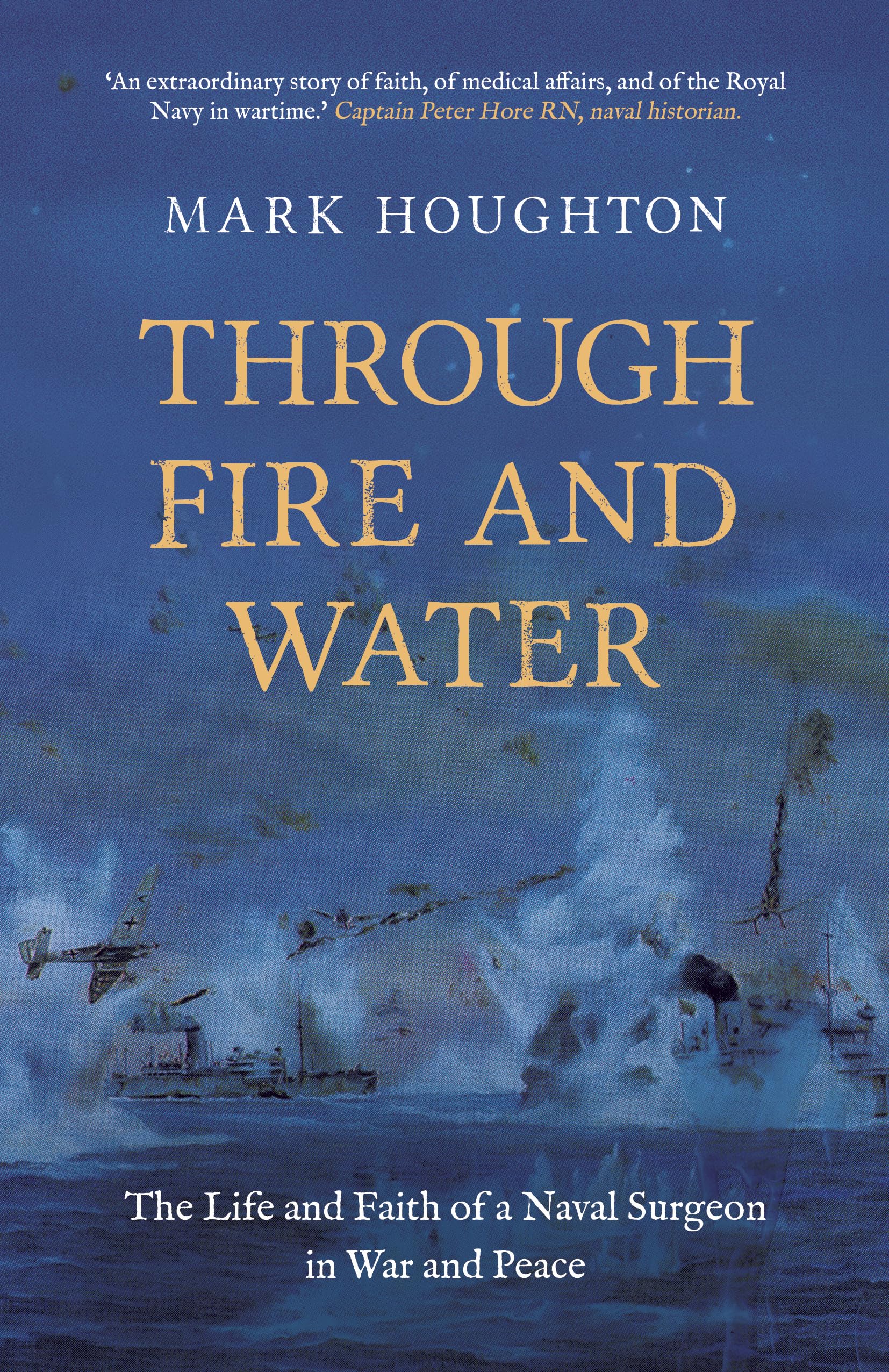 Through Fire and Water HB: The Life and Faith of a Naval Surgeon in War and Peace