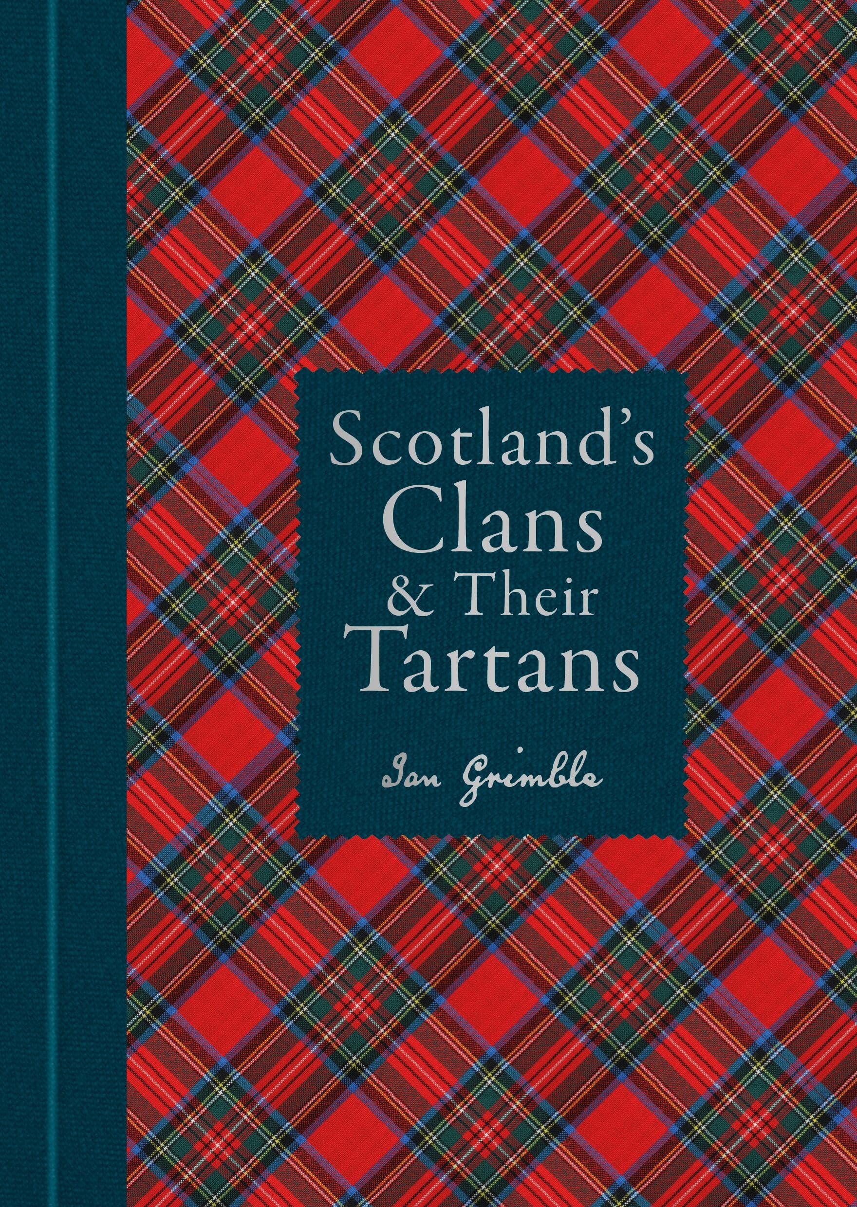 Scotland's Clans & their Tartans: The Histories and Origins of the Clans and their Tartan Plaids