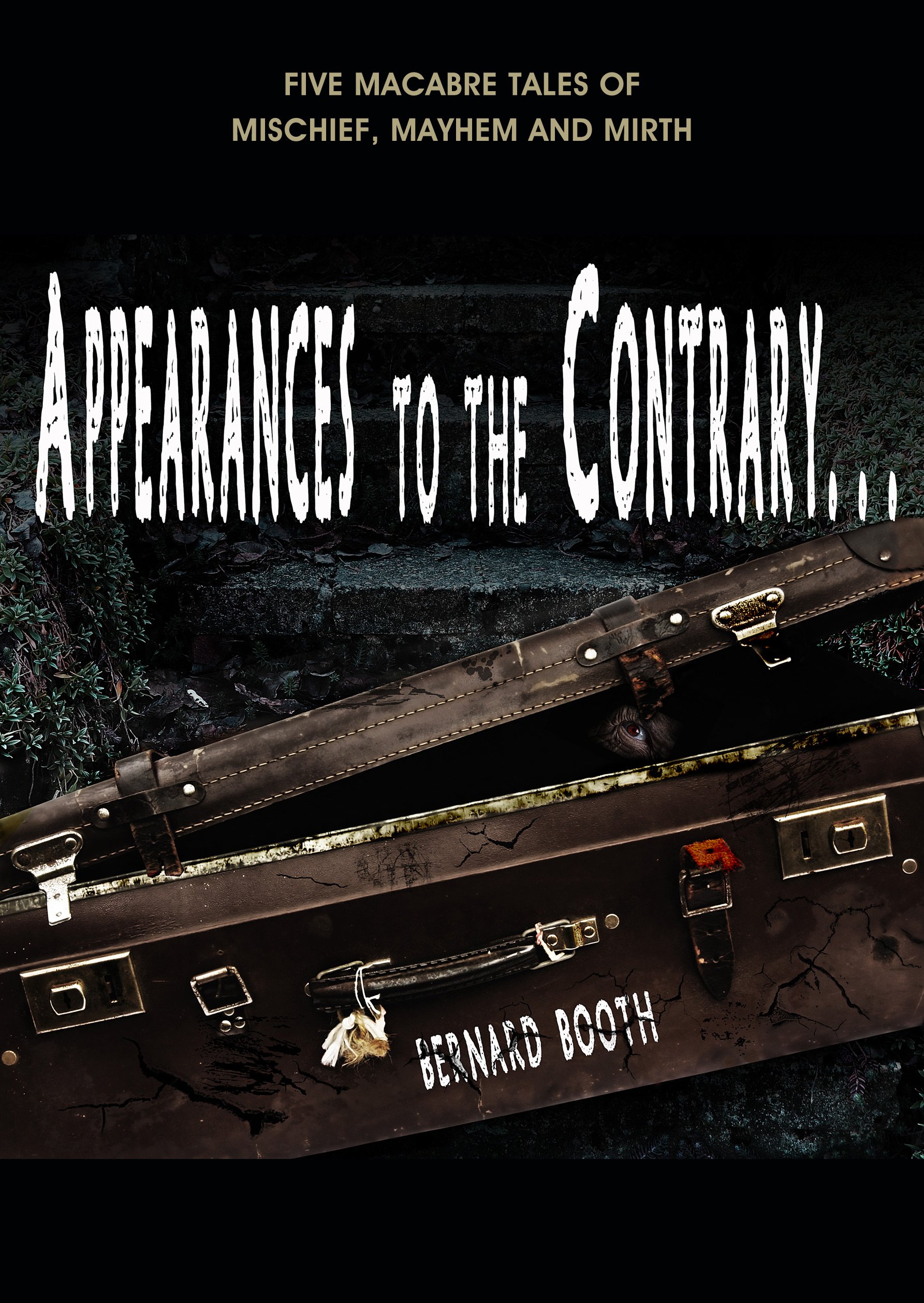Appearances to the Contrary, FIVE MACABRE TALES OF MISCHIEF, MAYHEM AND MIRTH