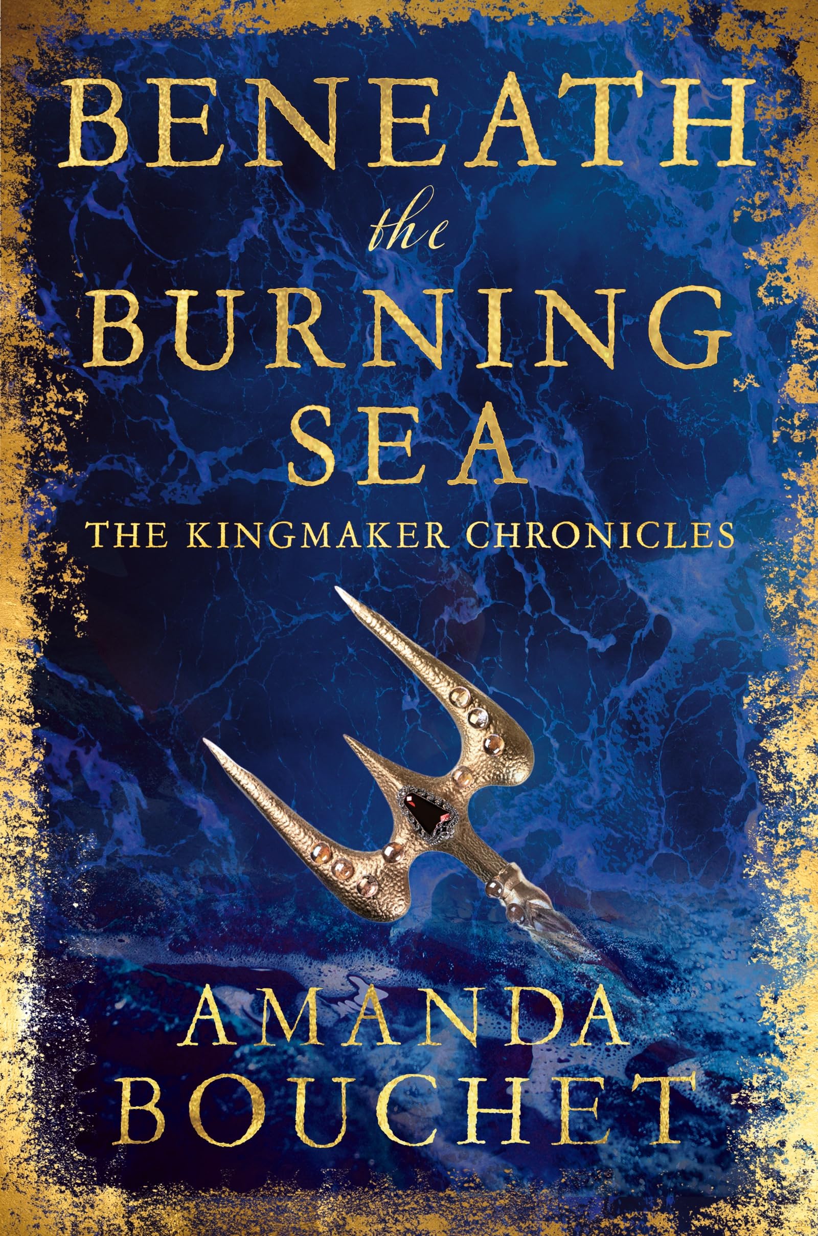 Beneath the Burning Sea: Enter an epic world of romantic fantasy (The Kingmaker Chronicles)