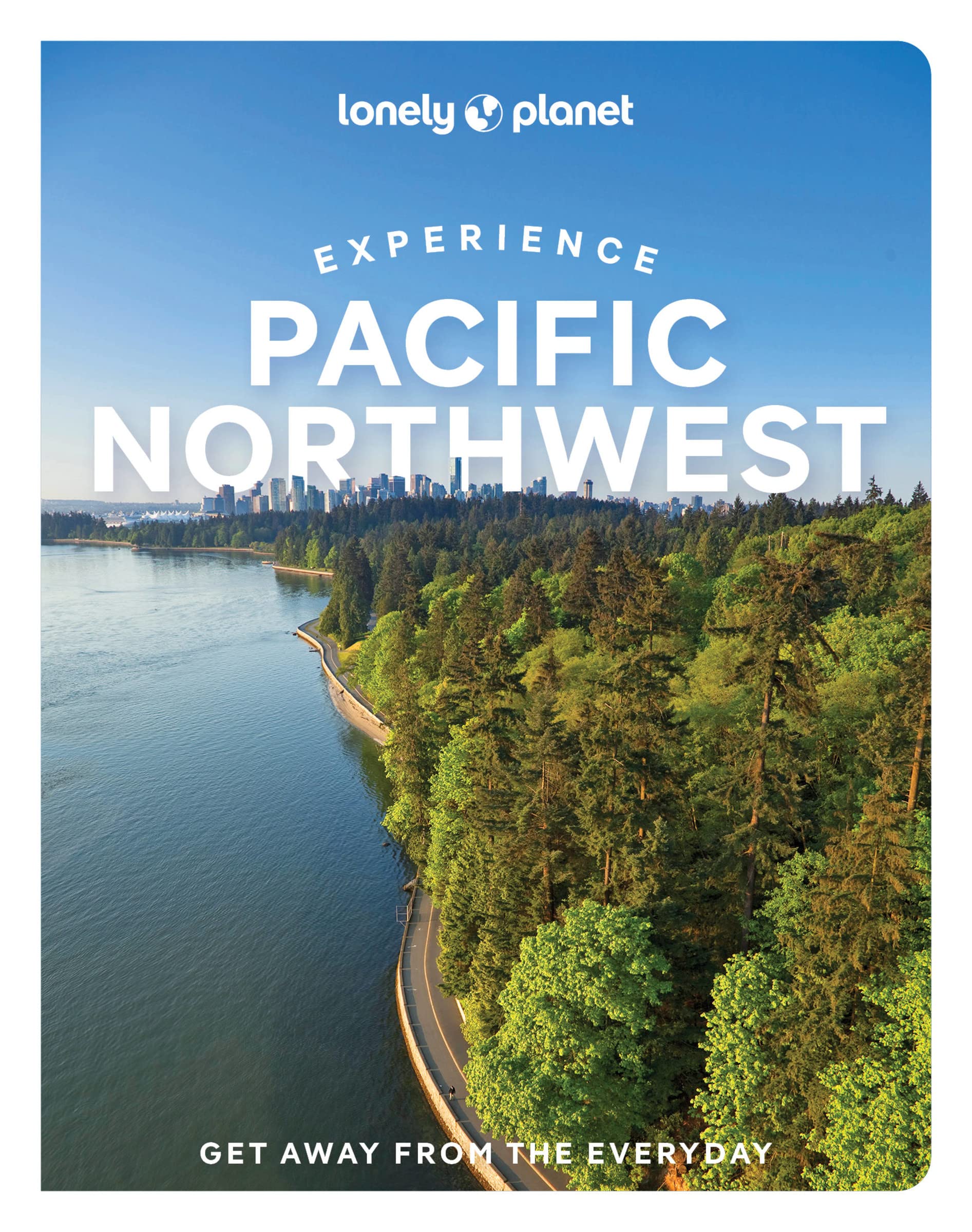 Lonely Planet Experience Pacific Northwest: Get Away from the Everyday (Travel Guide) Paperback – Folded Map, 11 Nov. 2022
