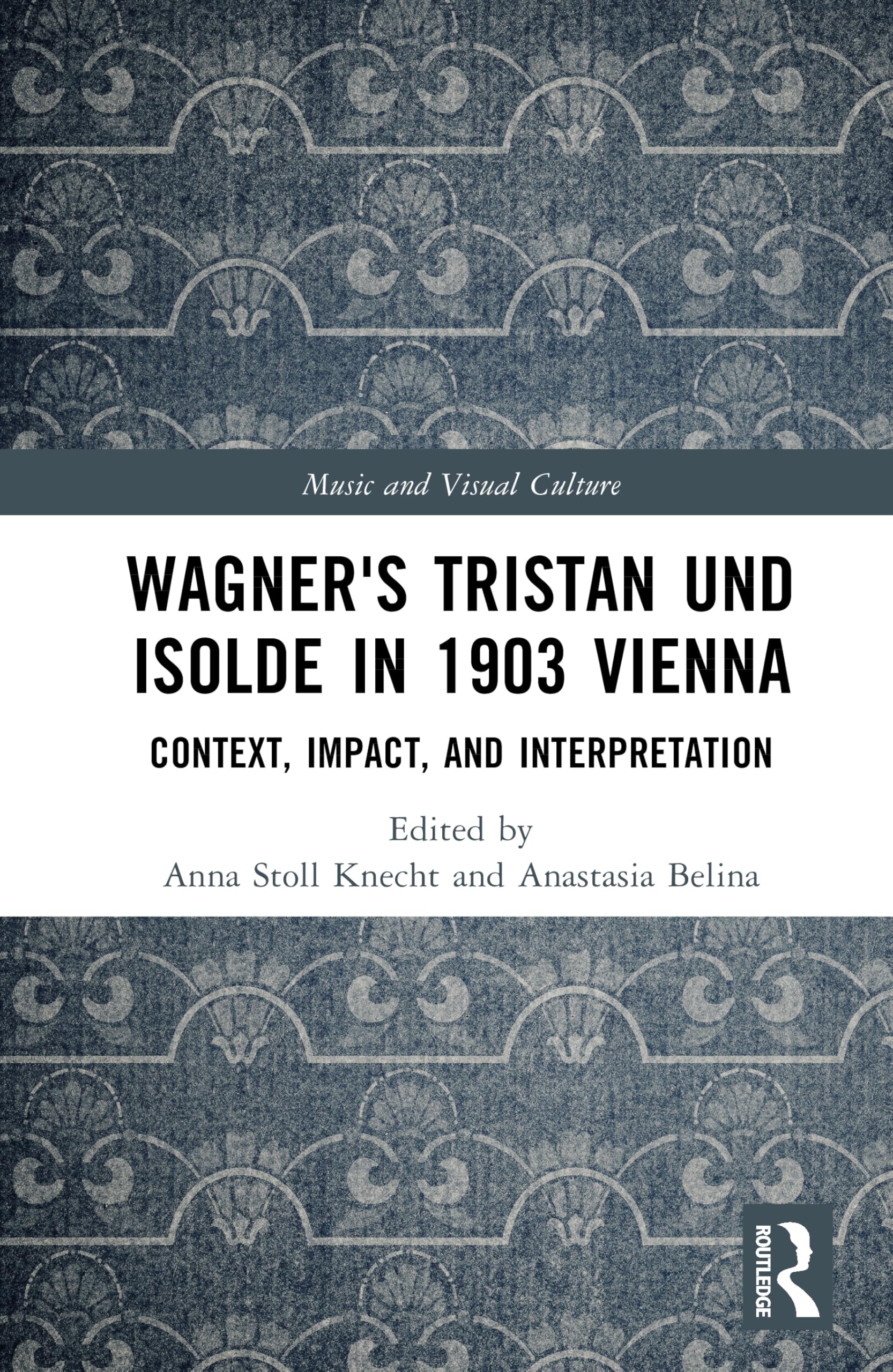 Wagner's Tristan und Isolde in 1903 Vienna: Context, Impact, and Interpretation (Music and Visual Culture)