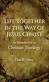Life Together in the Way of Jesus Christ: An Introduction to Christian Theology