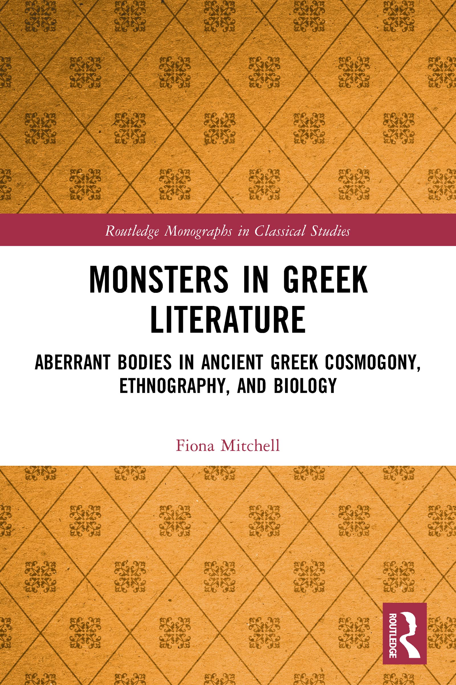 Monsters in Greek Literature: Aberrant Bodies in Ancient Greek Cosmogony, Ethnography, and Biology (Routledge Monographs in Classical Studies)