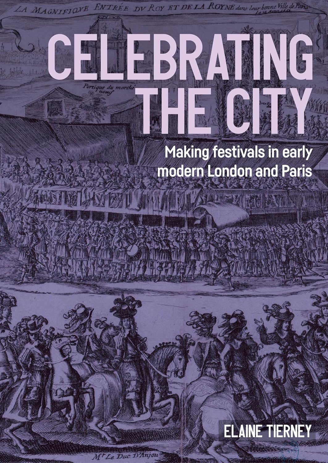 Celebrating the city: Making festivals in early modern London and Paris (Studies in Design and Material Culture)