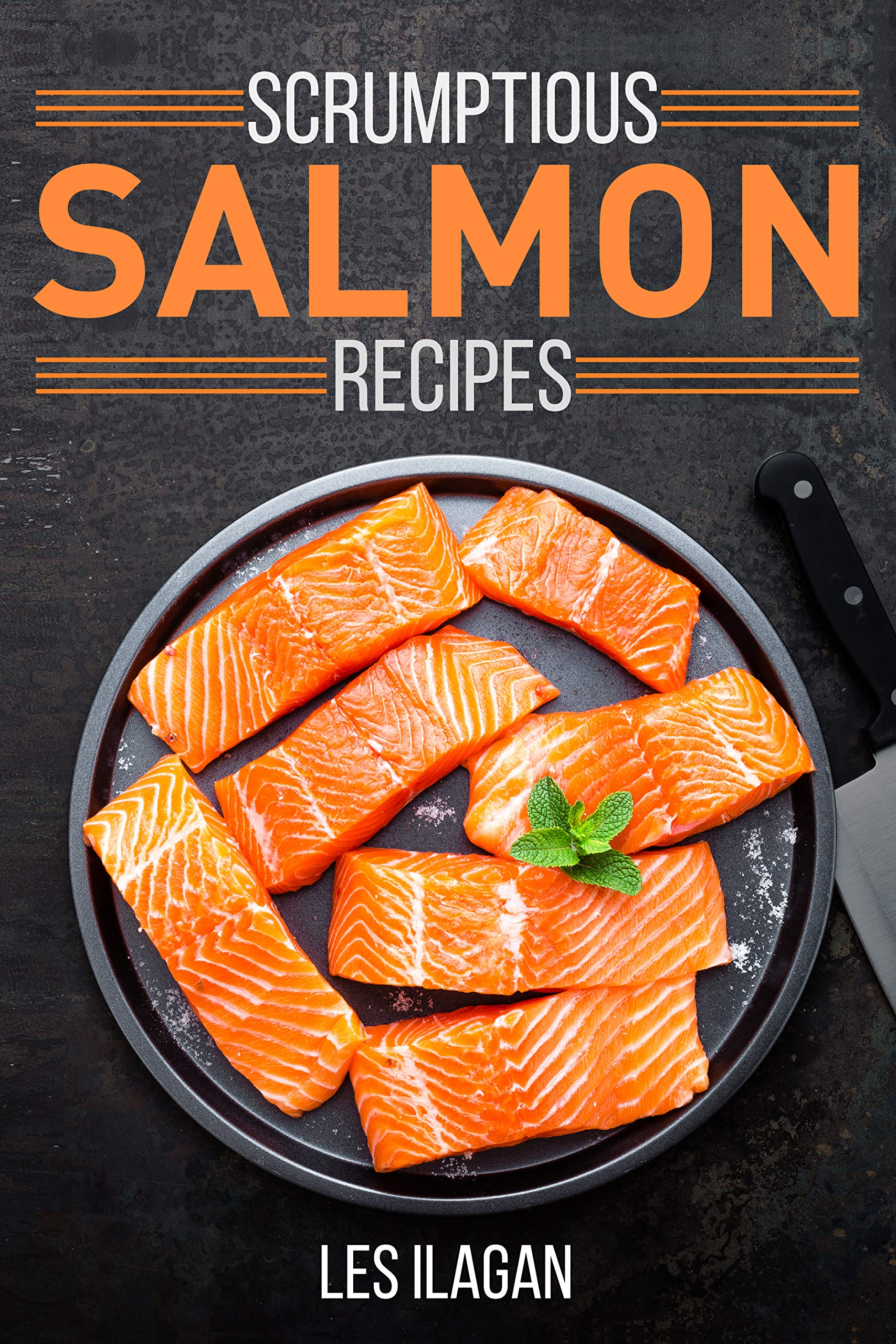 Scrumptious Salmon Recipes: Salmon Recipes Made Easy for Beginners (Fish Cookbook)