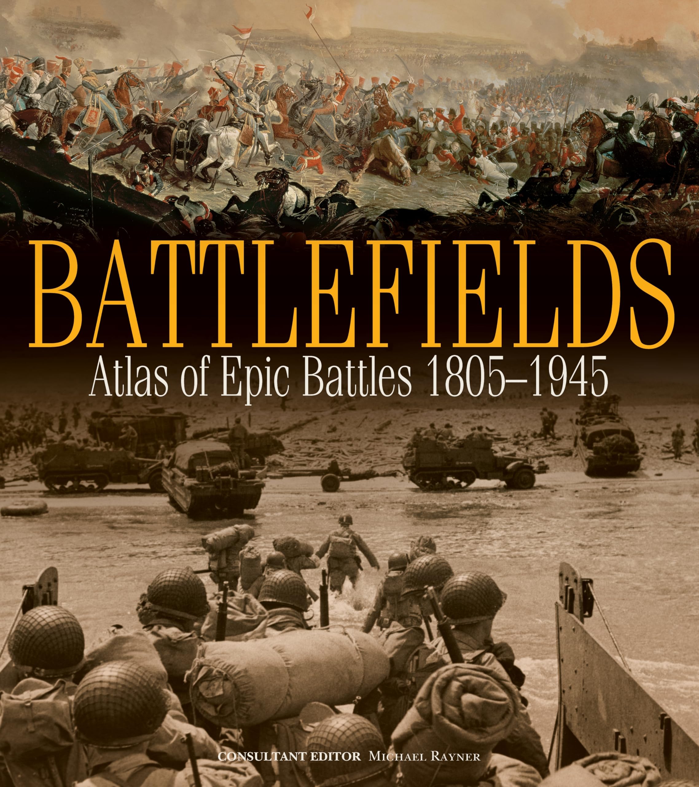 Battlefields: Atlas of Epic Battles, 1805-1945 (IMM Lifestyle Books) Historic Maps and Photographs of 22 Famous Military Conflicts with 3-D Battle Reconstructions and Travel Information