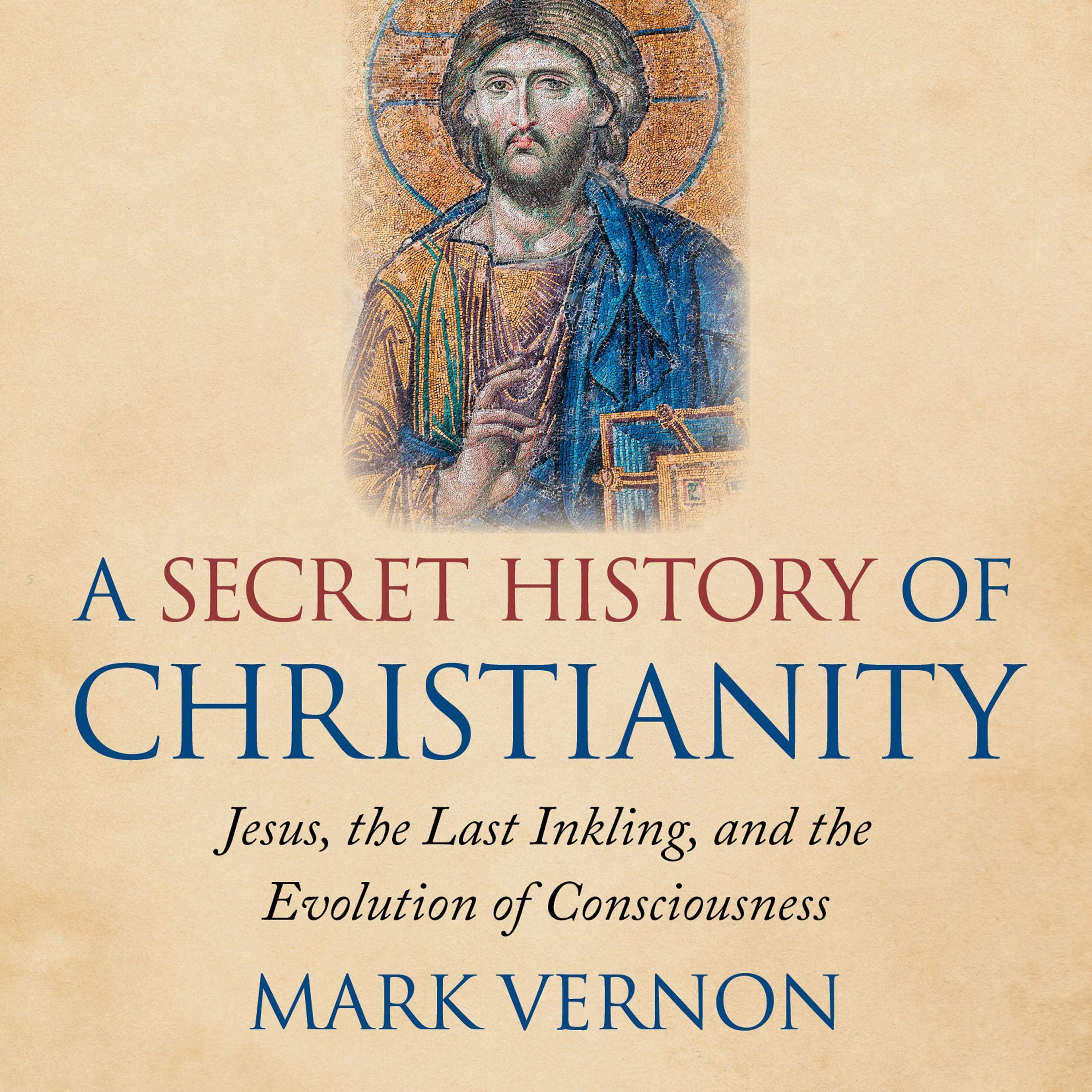 A Secret History of Christianity: Jesus, the Last Inkling, and the Evolution of Consciousness