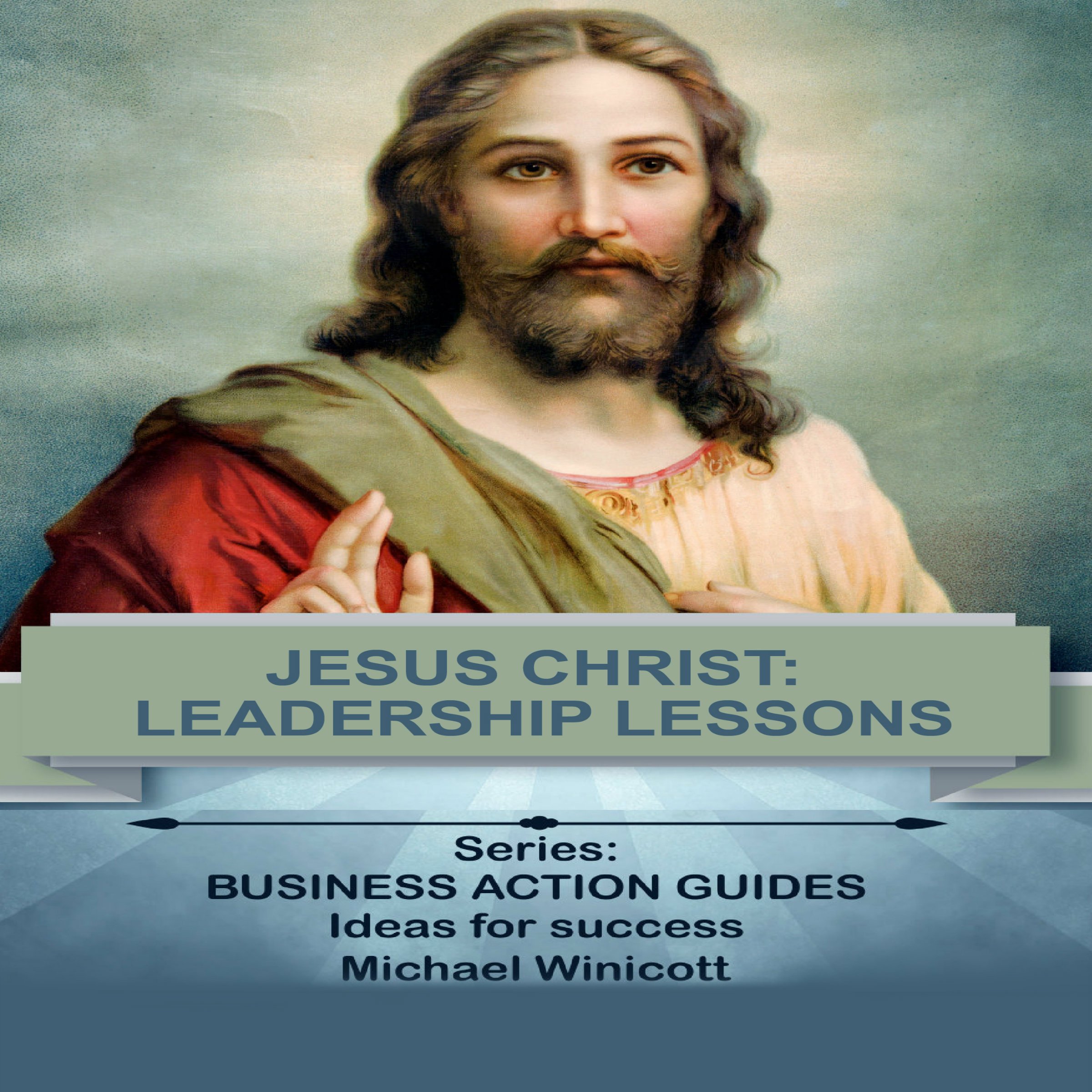Jesus: Leadership Lessons Learning from One of History's Greatest Leaders