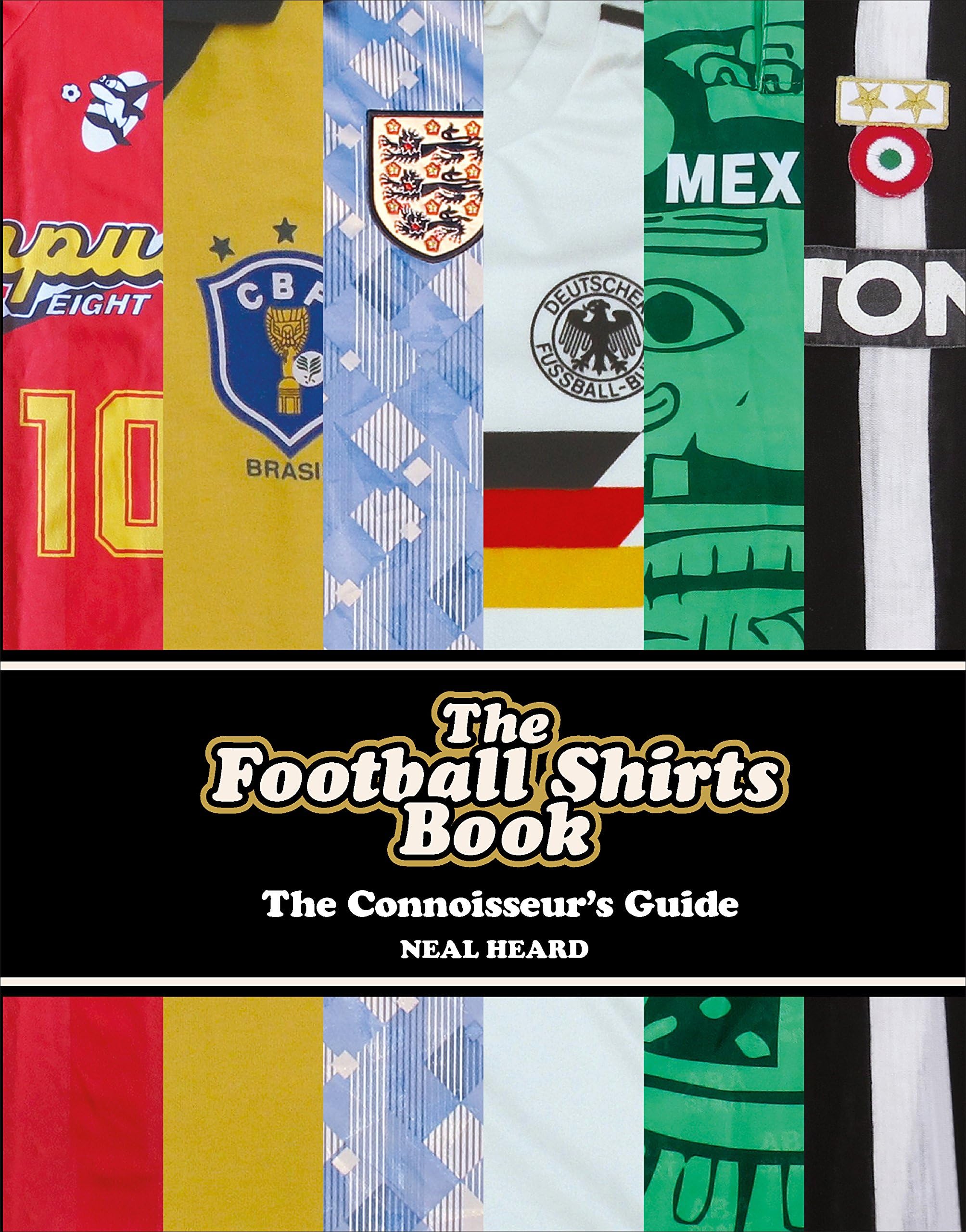 The Football Shirts Book: The Connoisseur's Guide
