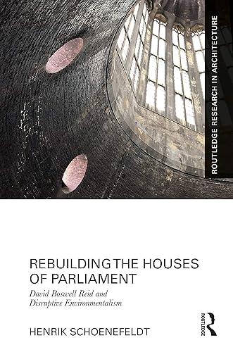 Rebuilding the Houses of Parliament: David Boswell Reid and Disruptive Environmentalism (Routledge Research in Architecture)