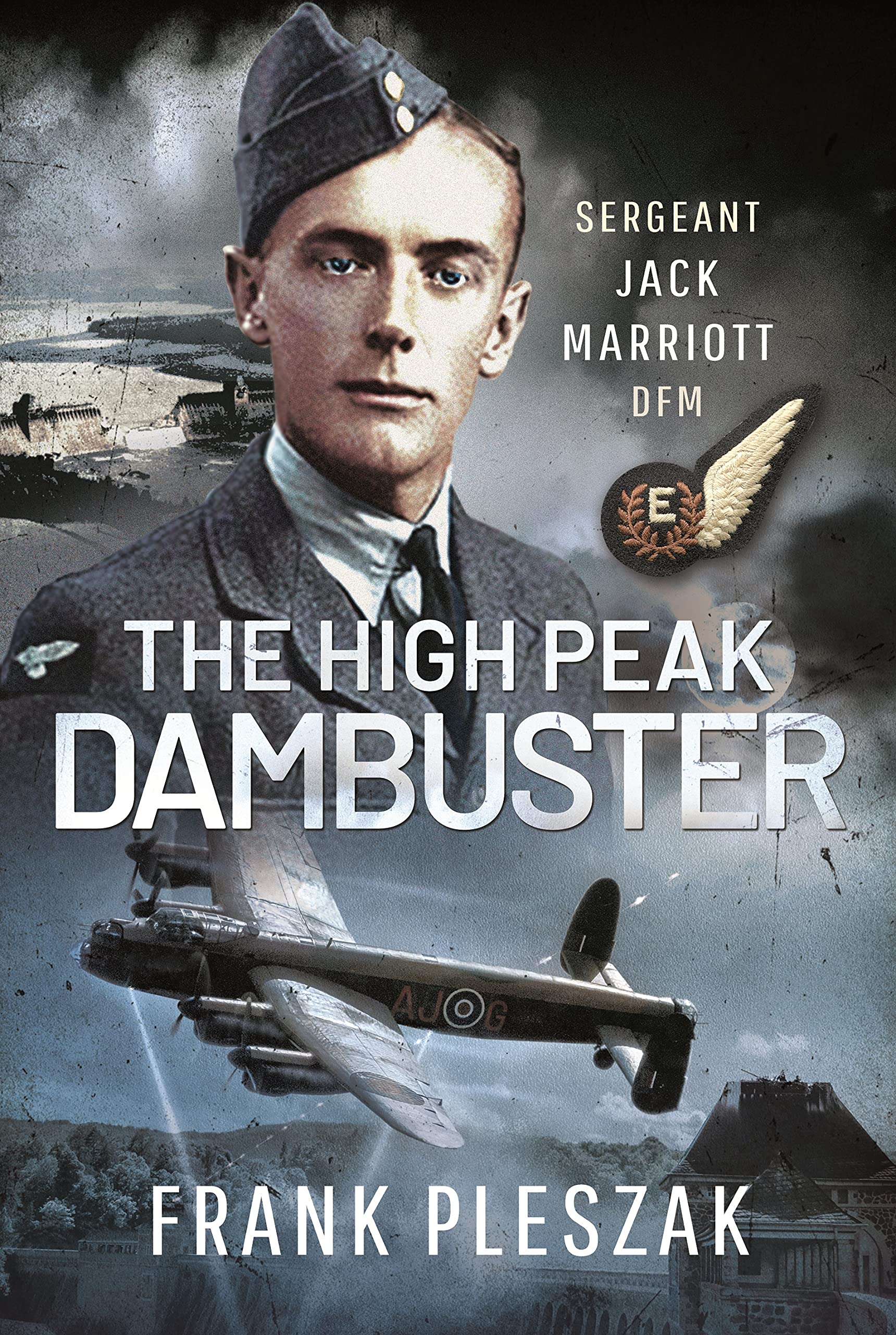 The High Peak Dambuster: Sergeant Jack Marriott DFM