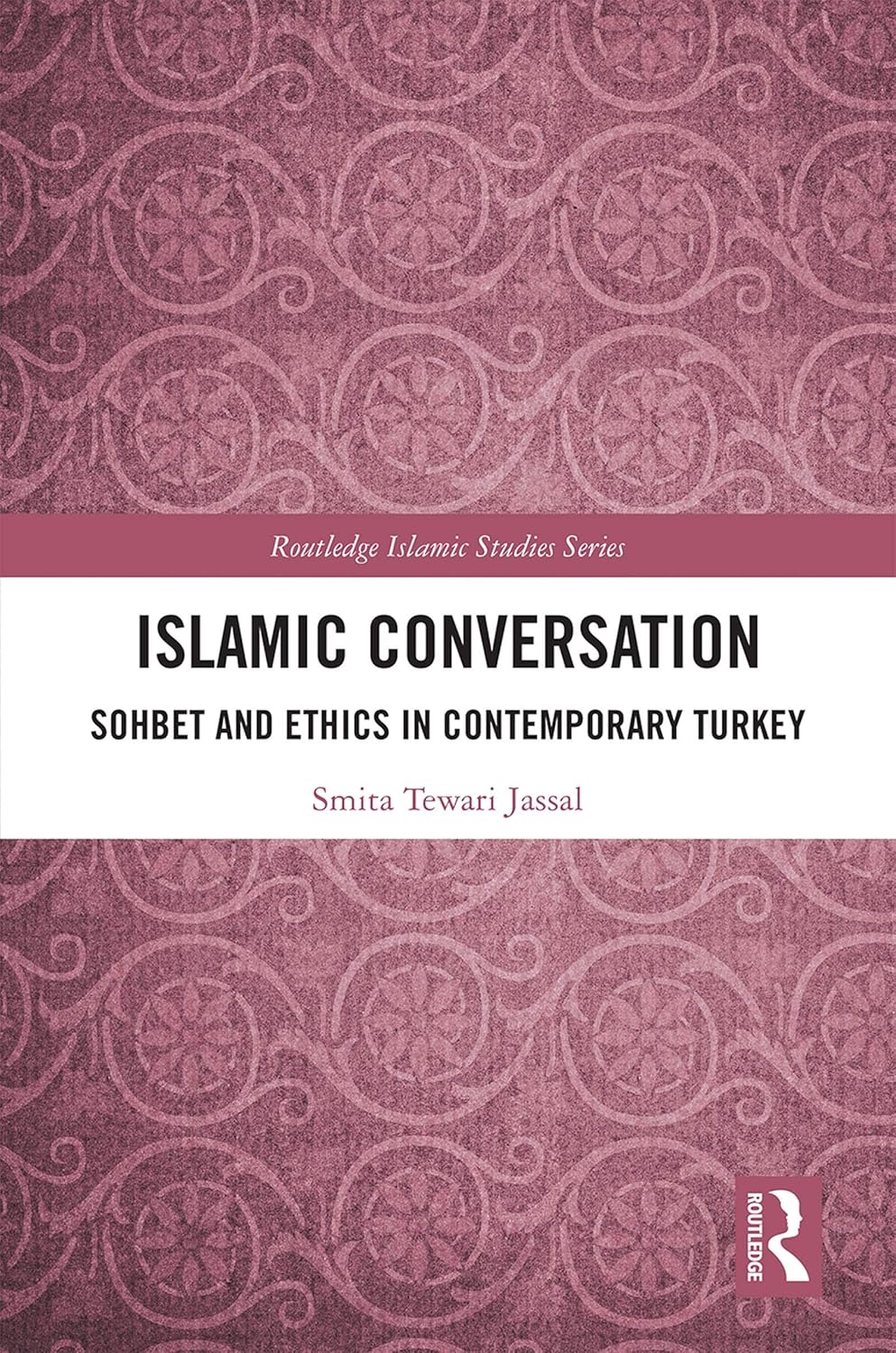 Islamic Conversation: Sohbet and Ethics in Contemporary Turkey (Routledge Islamic Studies Series)      1st Edition