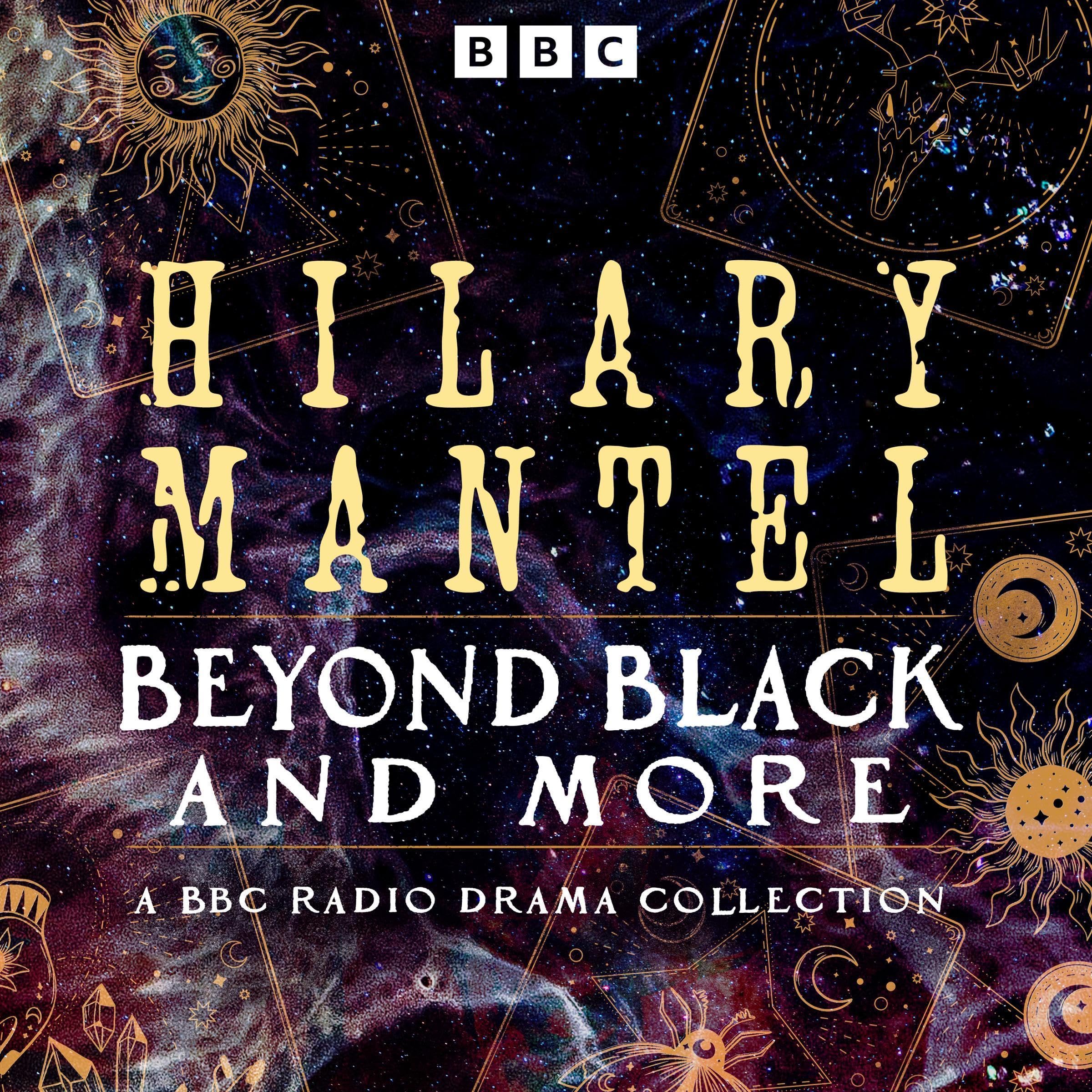 Hilary Mantel: Beyond Black and More