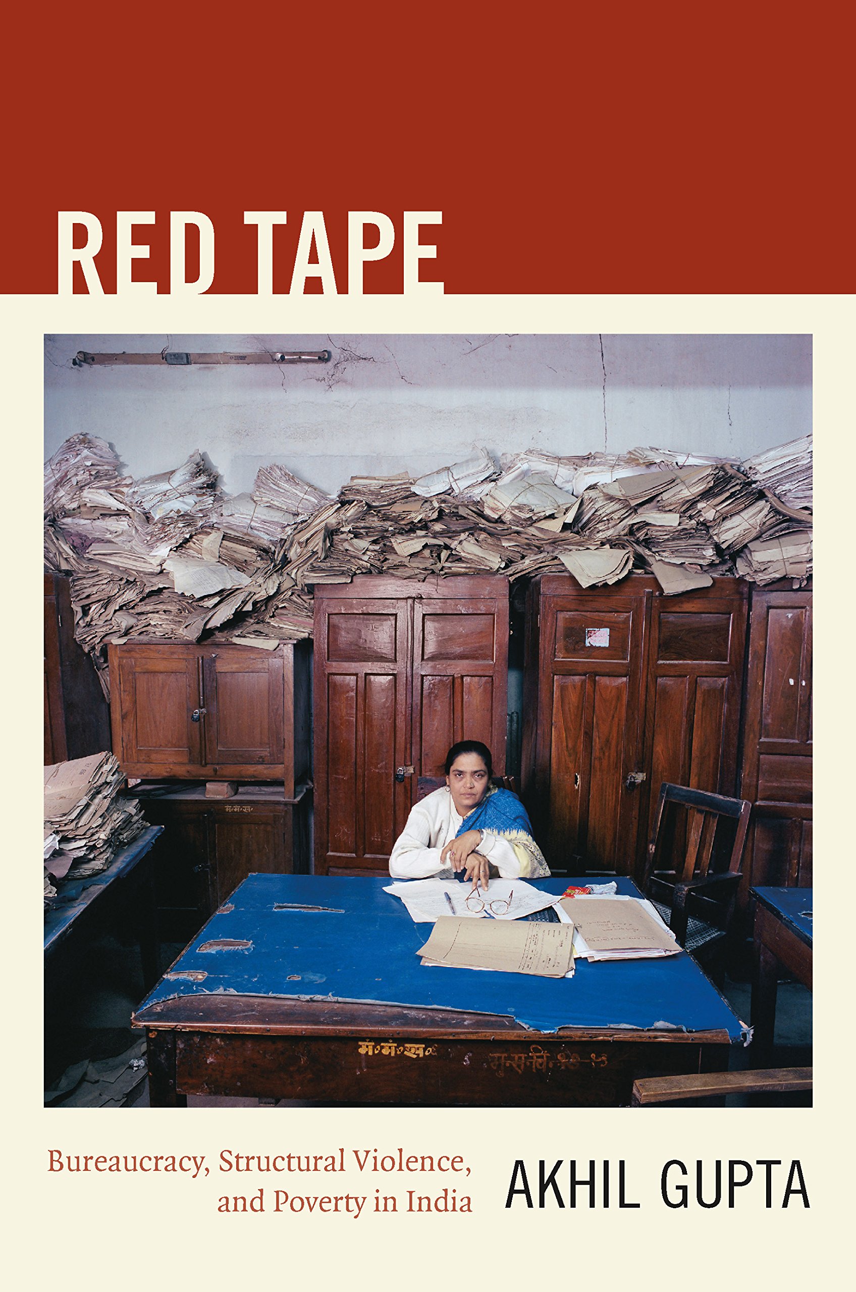 Red Tape: Bureaucracy, Structural Violence, and Poverty in India (A John Hope Franklin Center book)