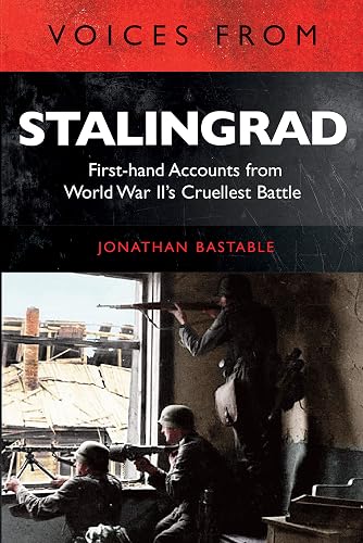 Voices from Stalingrad: First-hand Accounts from World War II's Cruellest Battle