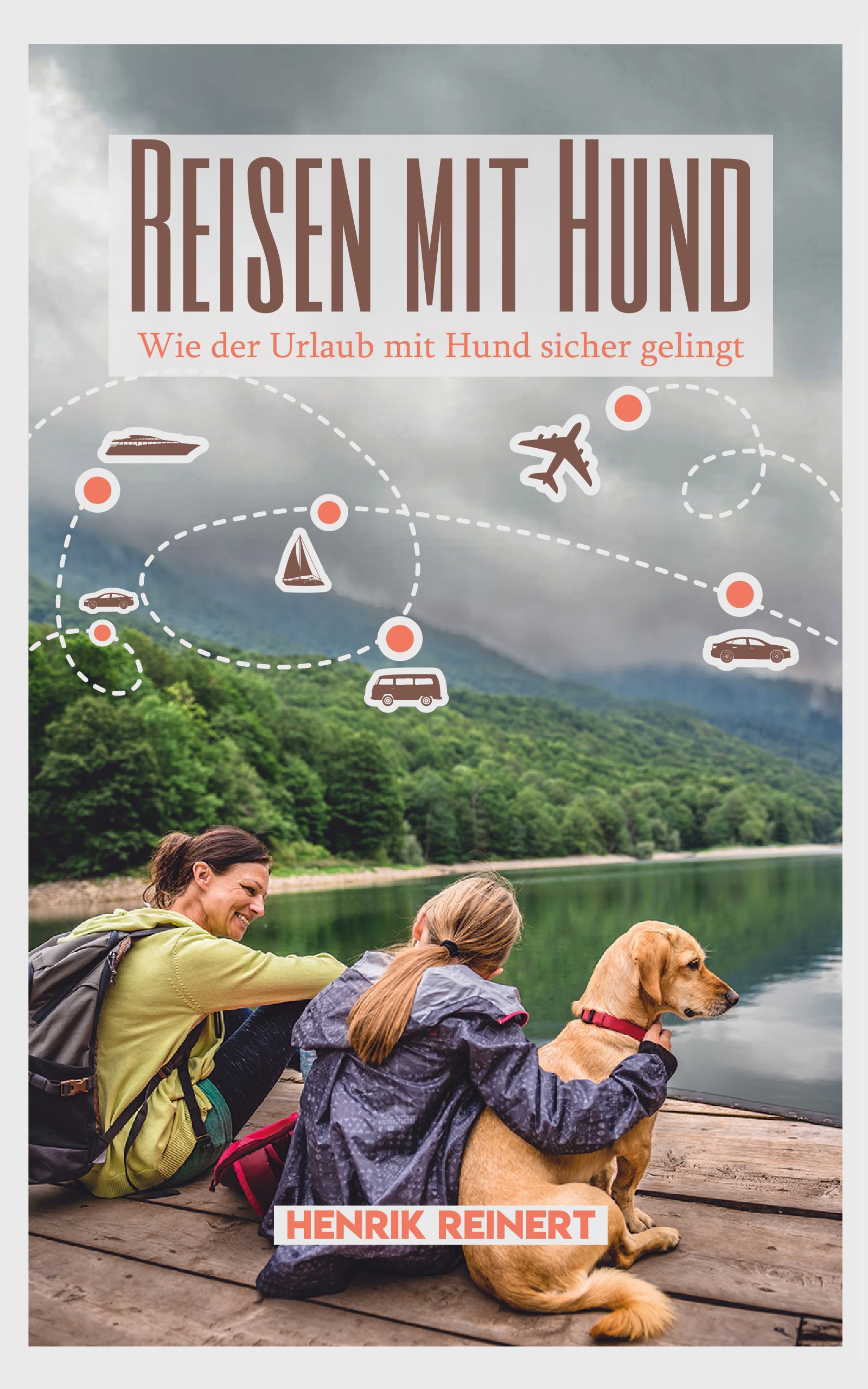 Reisen mit Hund: Wie der Urlaub mit Hund sicher gelingt - Alles Wichtige zur Vorbereitung, Reiseplanung und der Wahl des passenden Urlaubsorts (Mit Hund im Urlaub) (German Edition)
