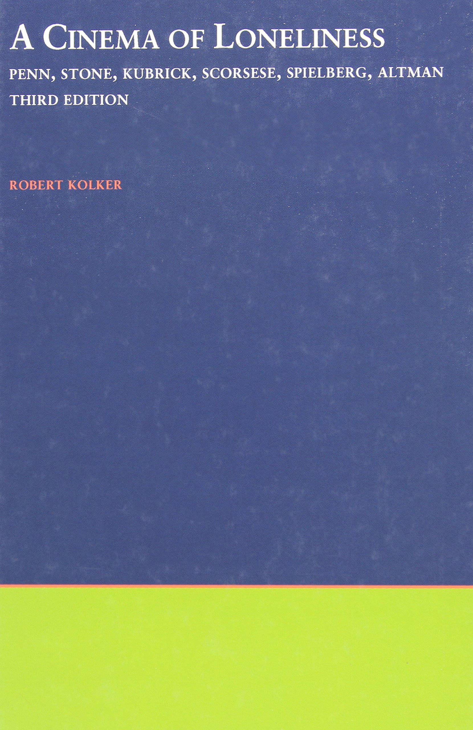 A Cinema of Lonliness: Penn, Stone, Kubrick, Scorsese, Spielberg, Altman: Third Edition