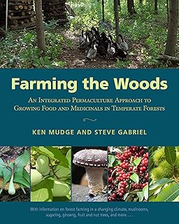 Farming the Woods: An Integrated Permaculture Approach to Growing Food and Medicinals in Temperate Forests