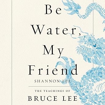 Be Water, My Friend: The Teachings of Bruce Lee