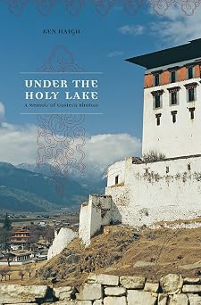 Under the Holy Lake A Memoir of Eastern Bhutan