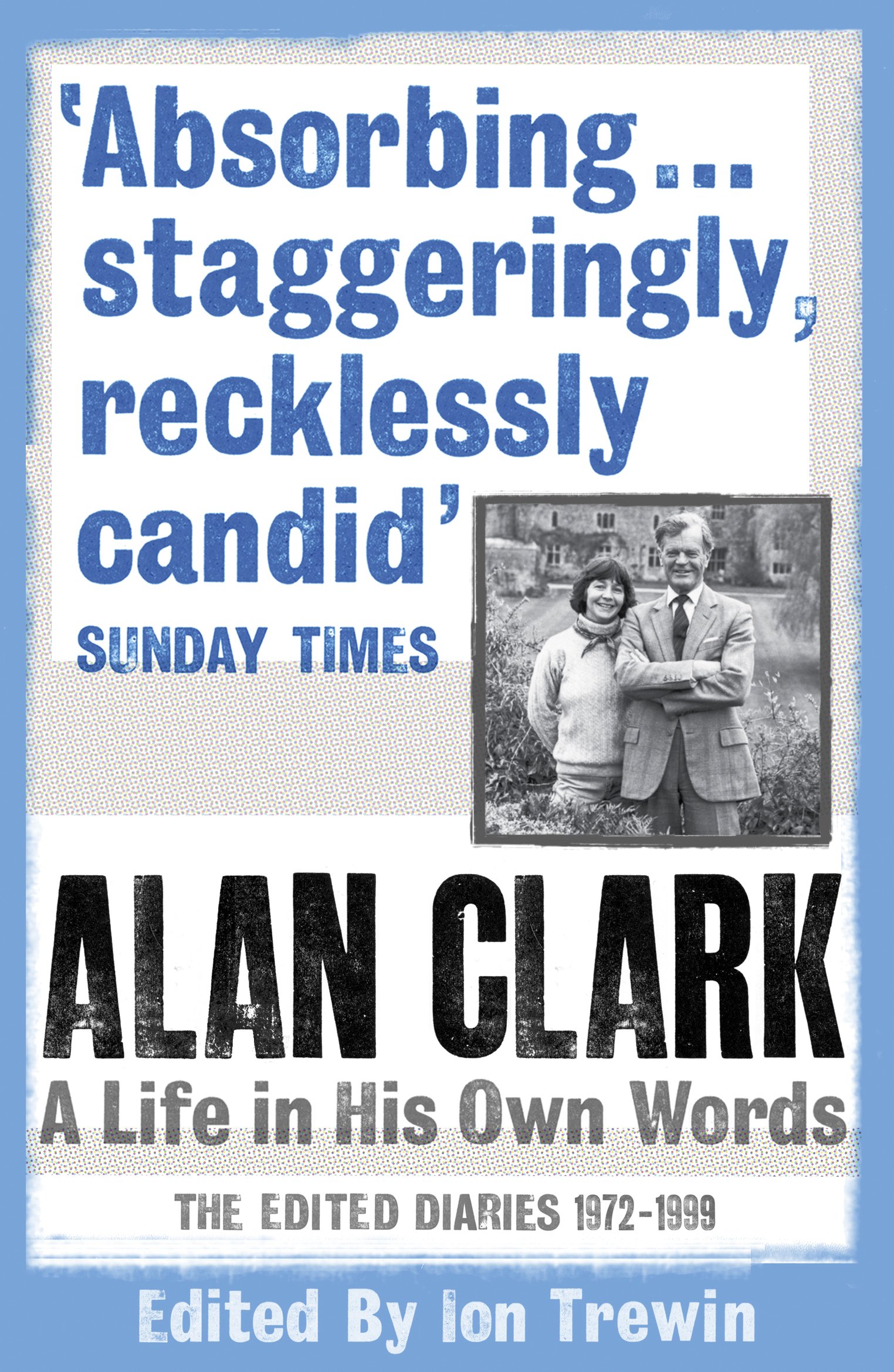 Alan Clark: A Life in his Own Words: The Complete Diaries 1972 - 1999