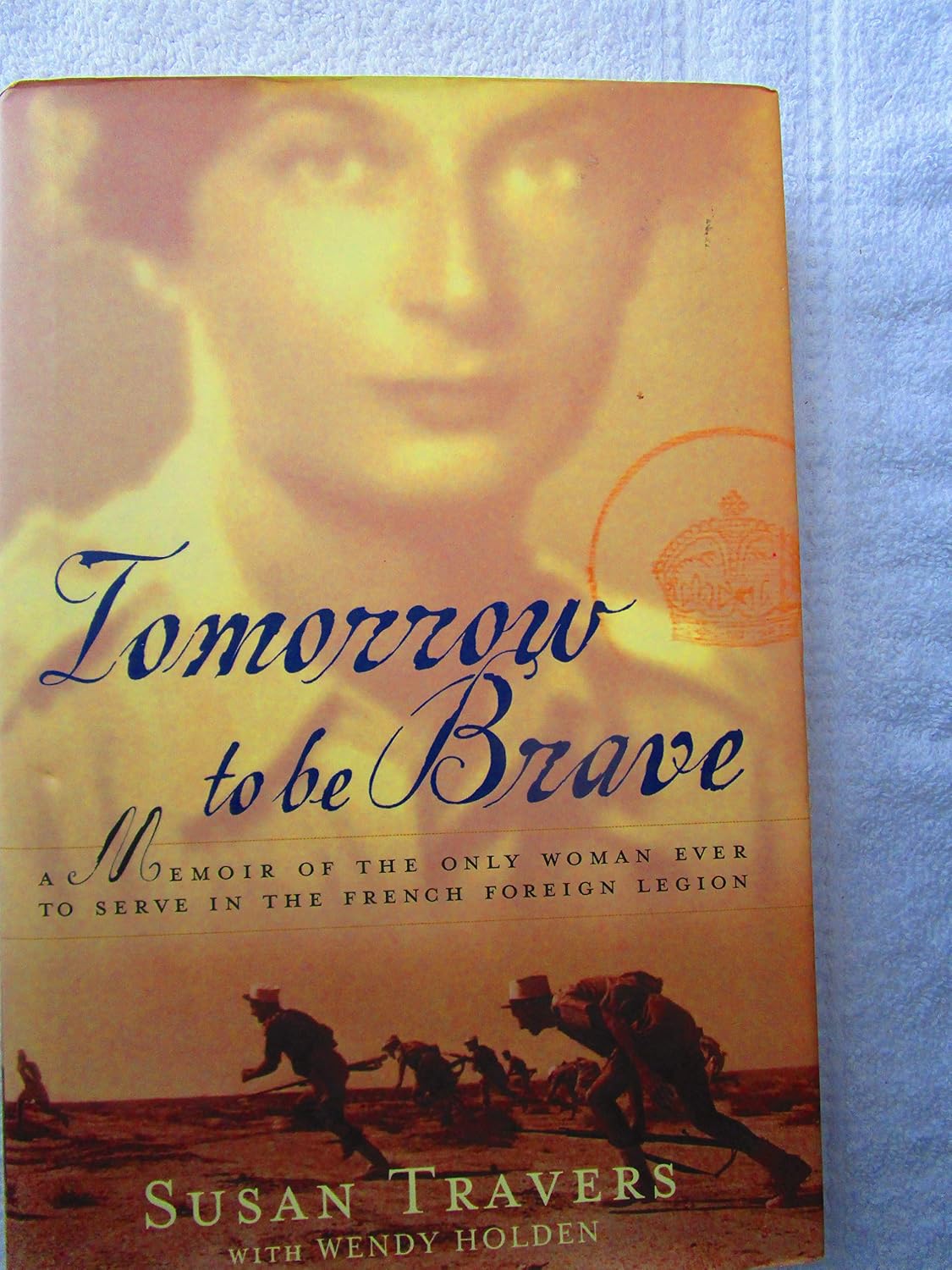 Tomorrow to Be Brave: A Memoir of the Only Woman Ever to Serve in the French Foreign Legion