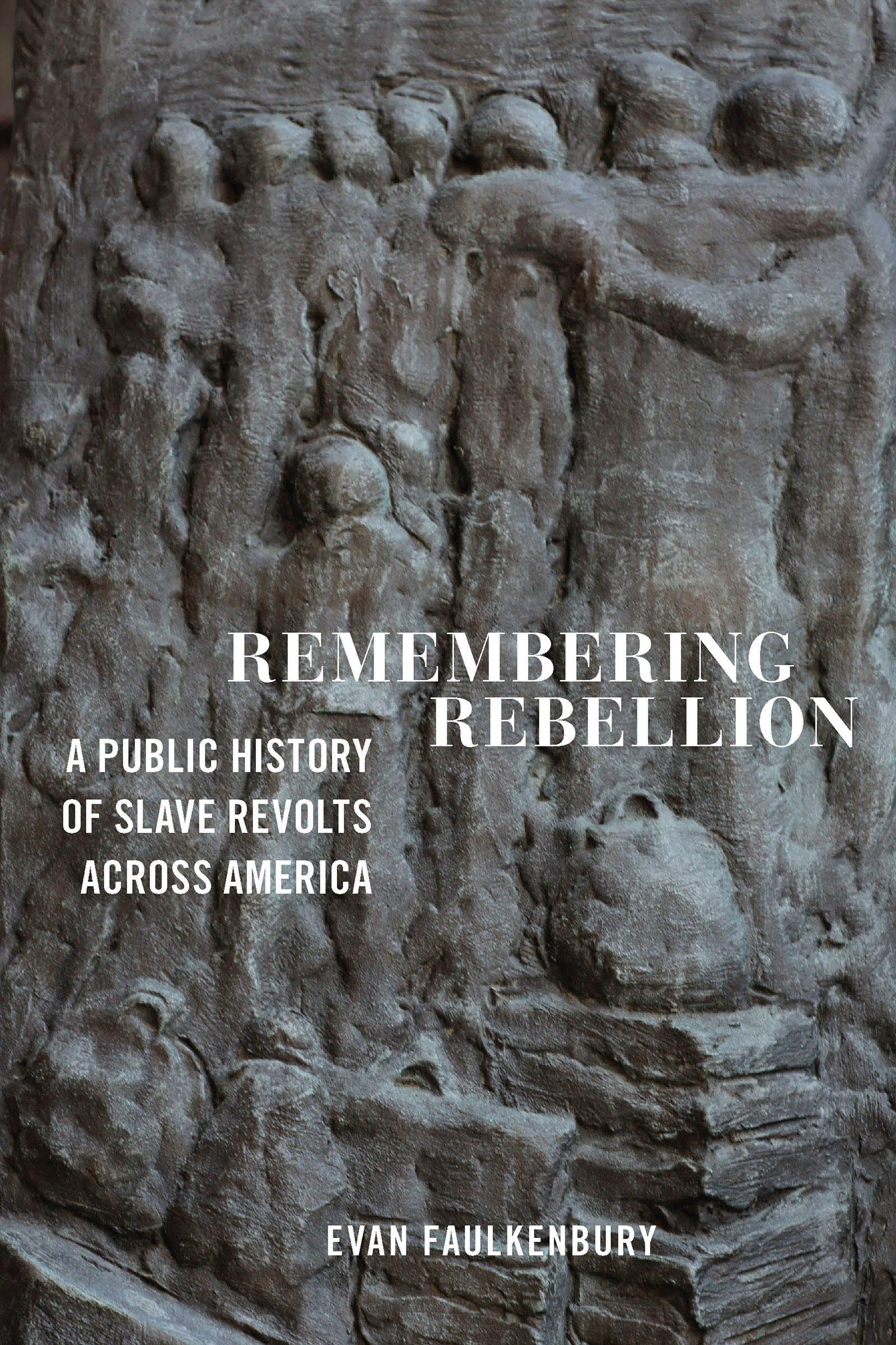 Remembering Rebellion: A Public History of Slave Revolts Across America