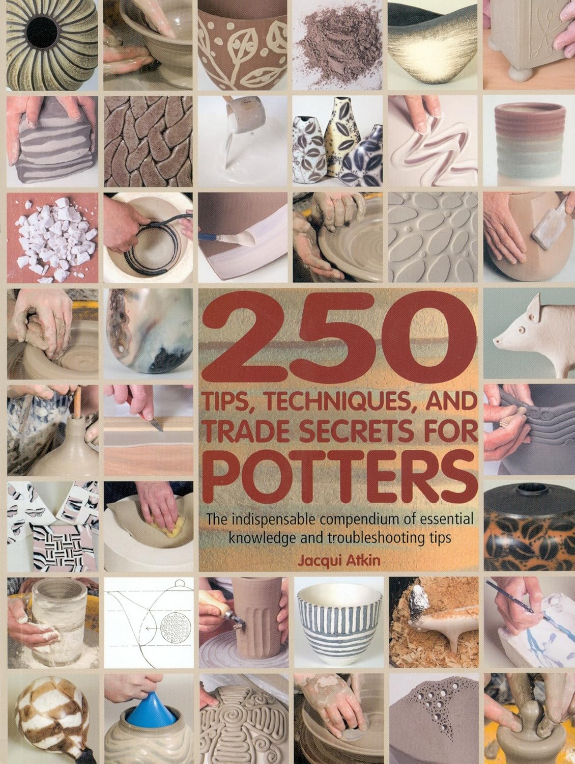 250 Tips, Techniques, and Trade Secrets for Potters The Indispensable