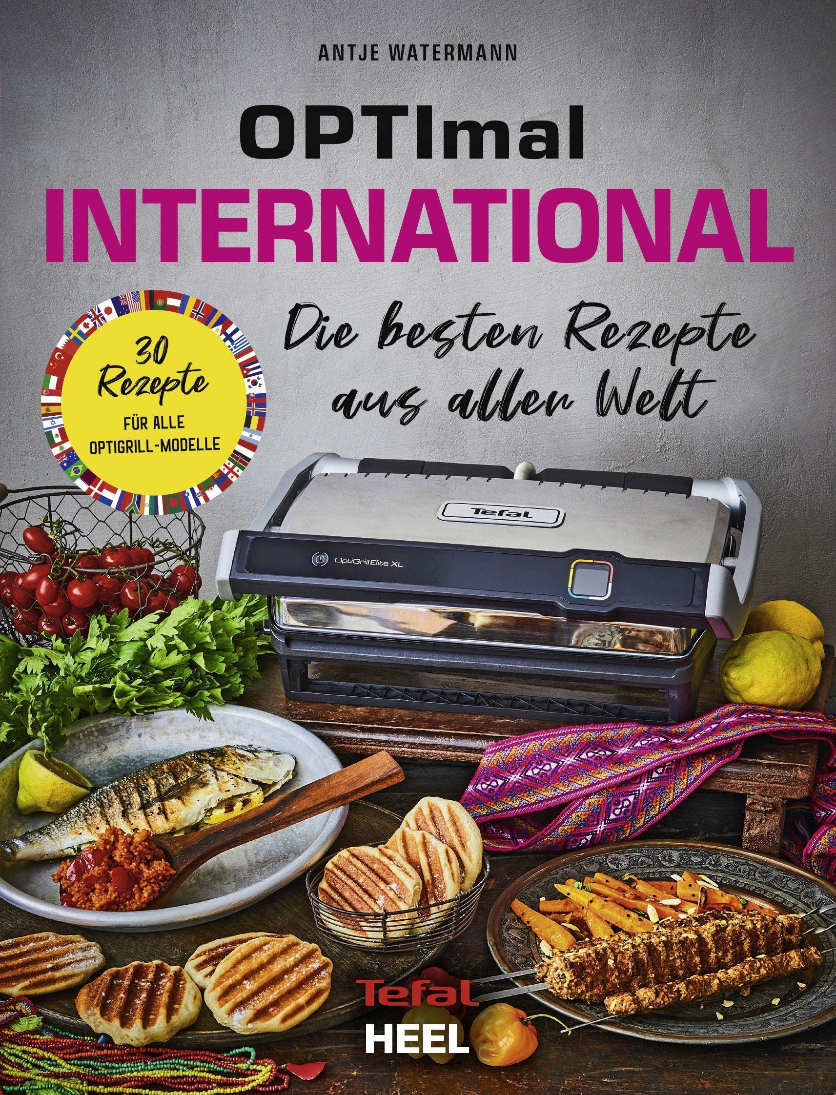 OPTImal International. OptiGrill Kochbuch: Die besten Rezepte aus aller Welt. 30 Rezepte für alle OptiGrill Modelle - Das Original von Tefal