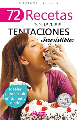 72 RECETAS PARA PREPARAR TENTACIONES IRRESISTIBLES: Ideales para incluir en tu menú diario (Colección Cocina Fácil &amp; Práctica nº 57)