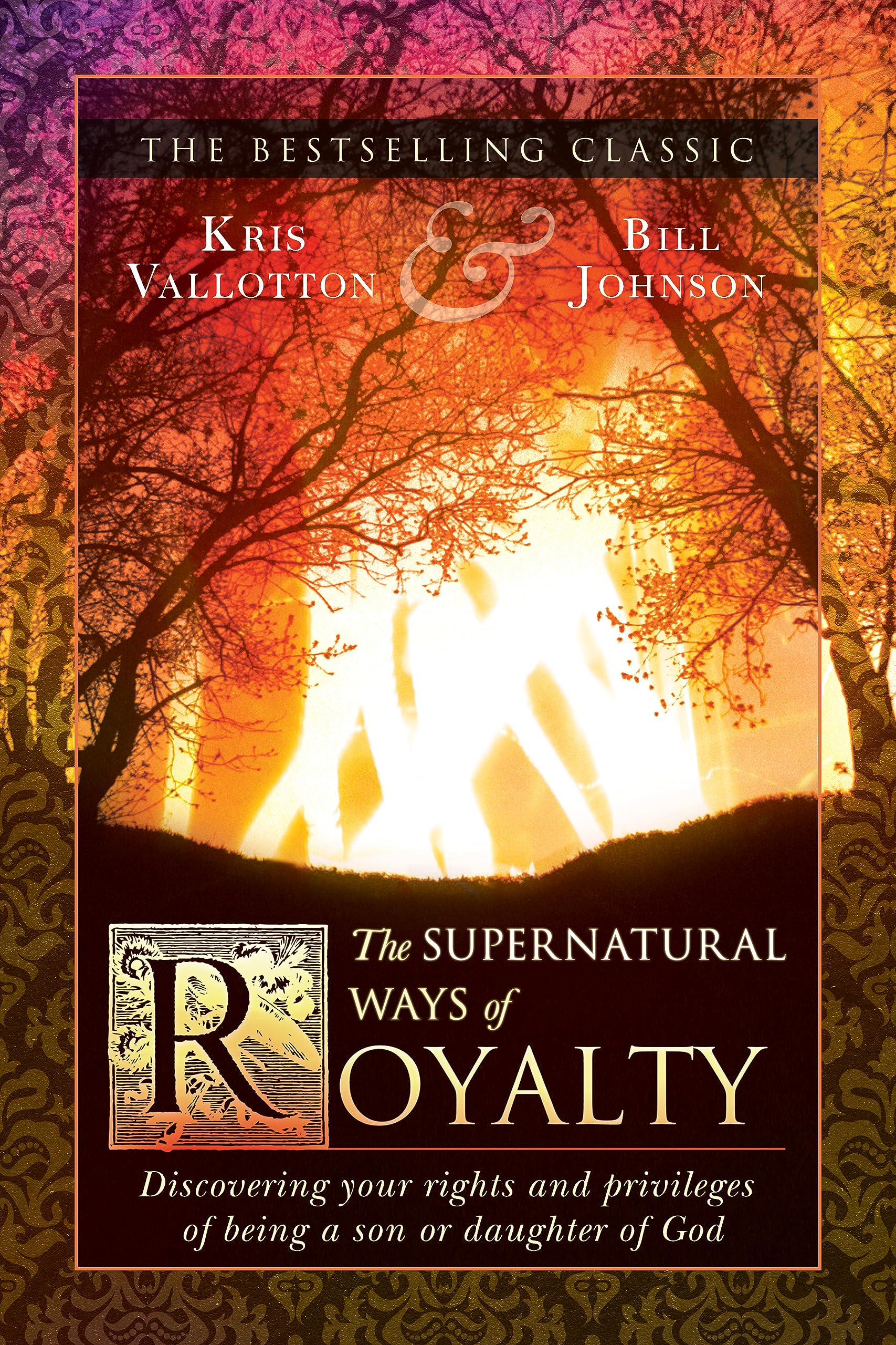 The Supernatural Ways of Royalty: Discovering Your Rights and Privileges of Being a Son or Daughter of God
