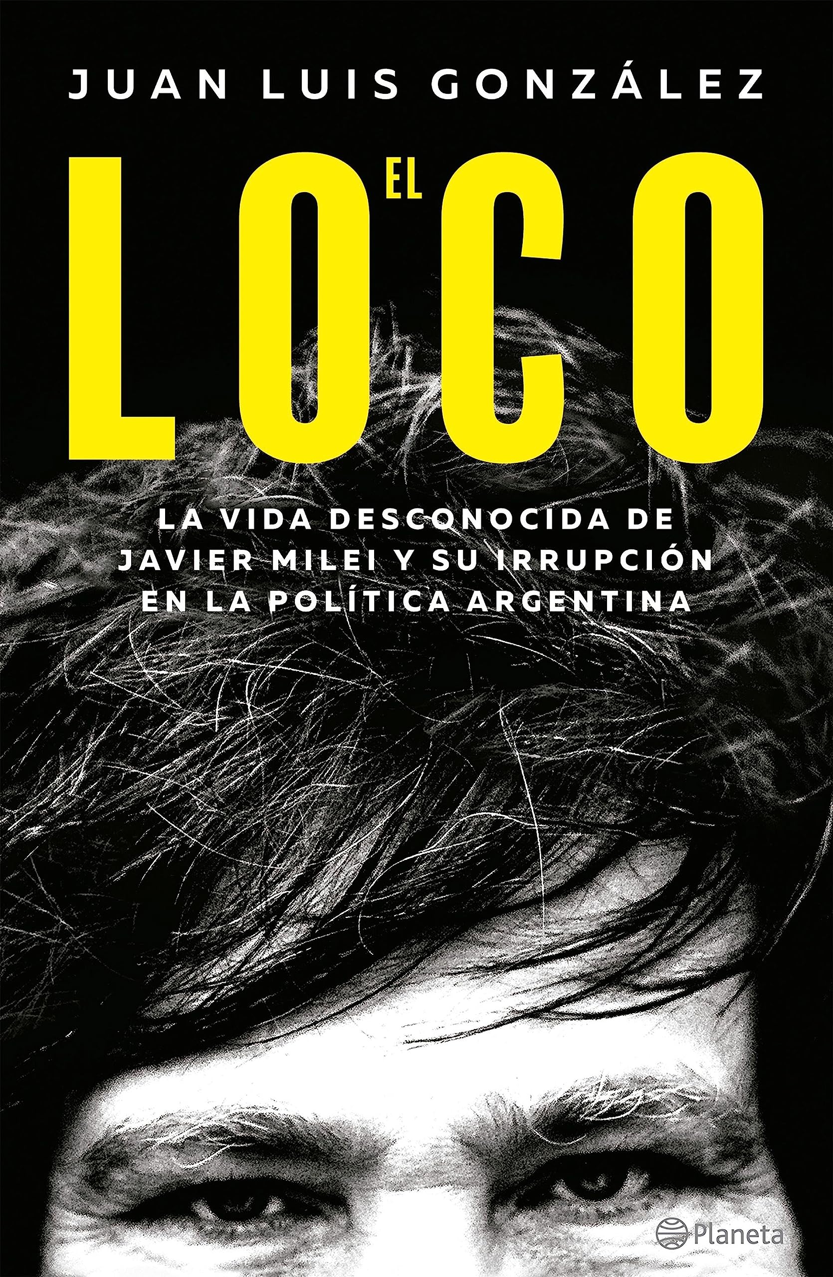 El loco: La vida desconocida de Javier Milei y su irrupción en la política argentina (Spanish Edition)