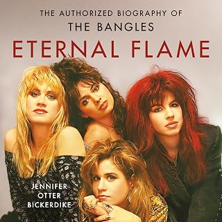 Eternal Flame: Authorized Bangles Biography by Jennifer Otter Bickerdike - 80s Hits, Rise to Fame & Challenges