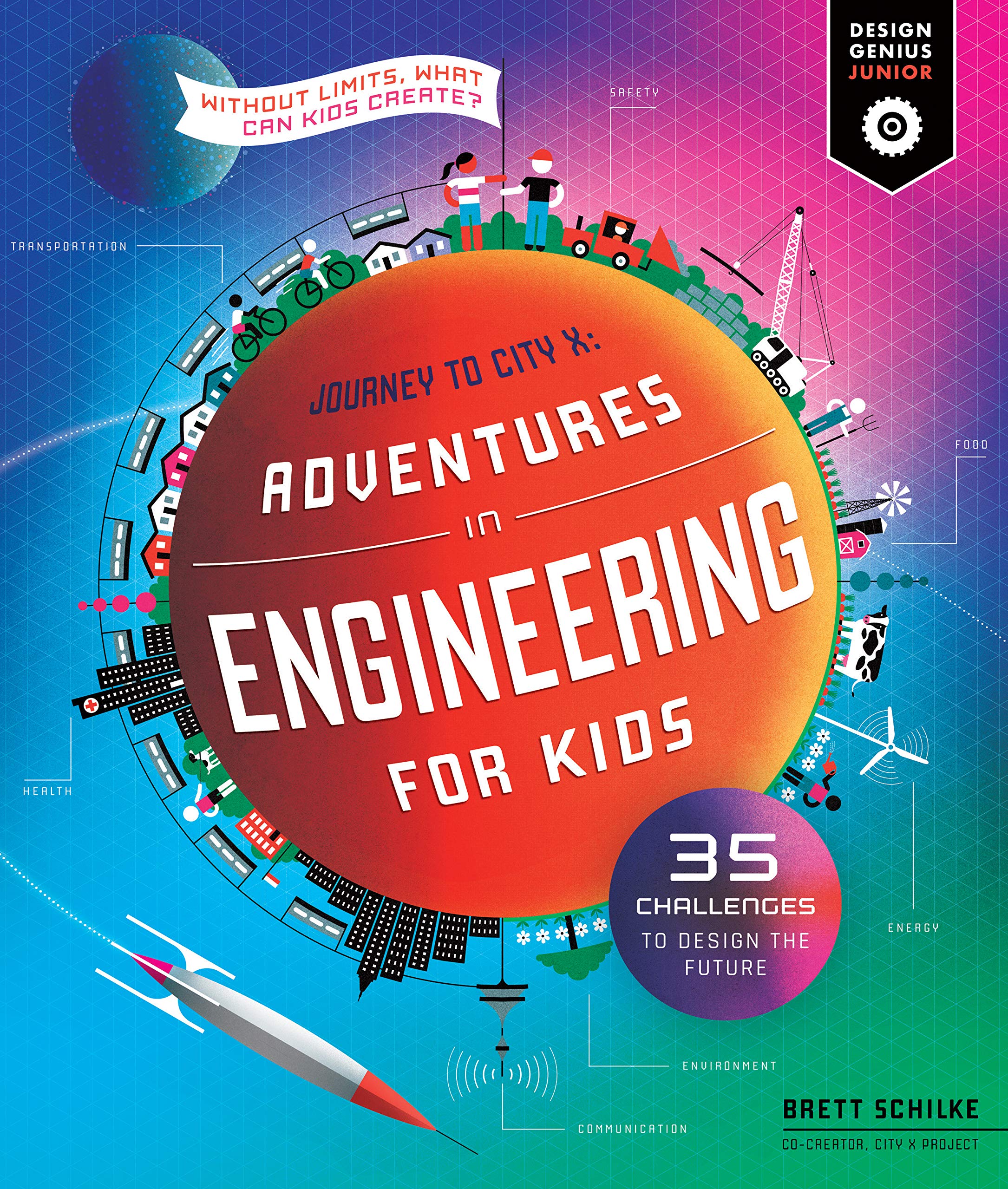 Adventures in Engineering for Kids: 35 Challenges to Design the Future - Journey to City X - Without Limits, What Can Kids Create? (Volume 1) (Design Genius Jr., 1)