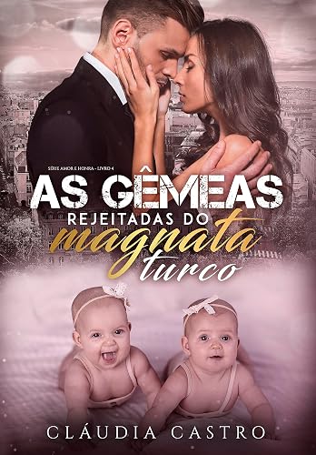 As Gêmeas Rejeitadas do Magnata turco (Amor e Honra - Homens poderosos Livro 4)