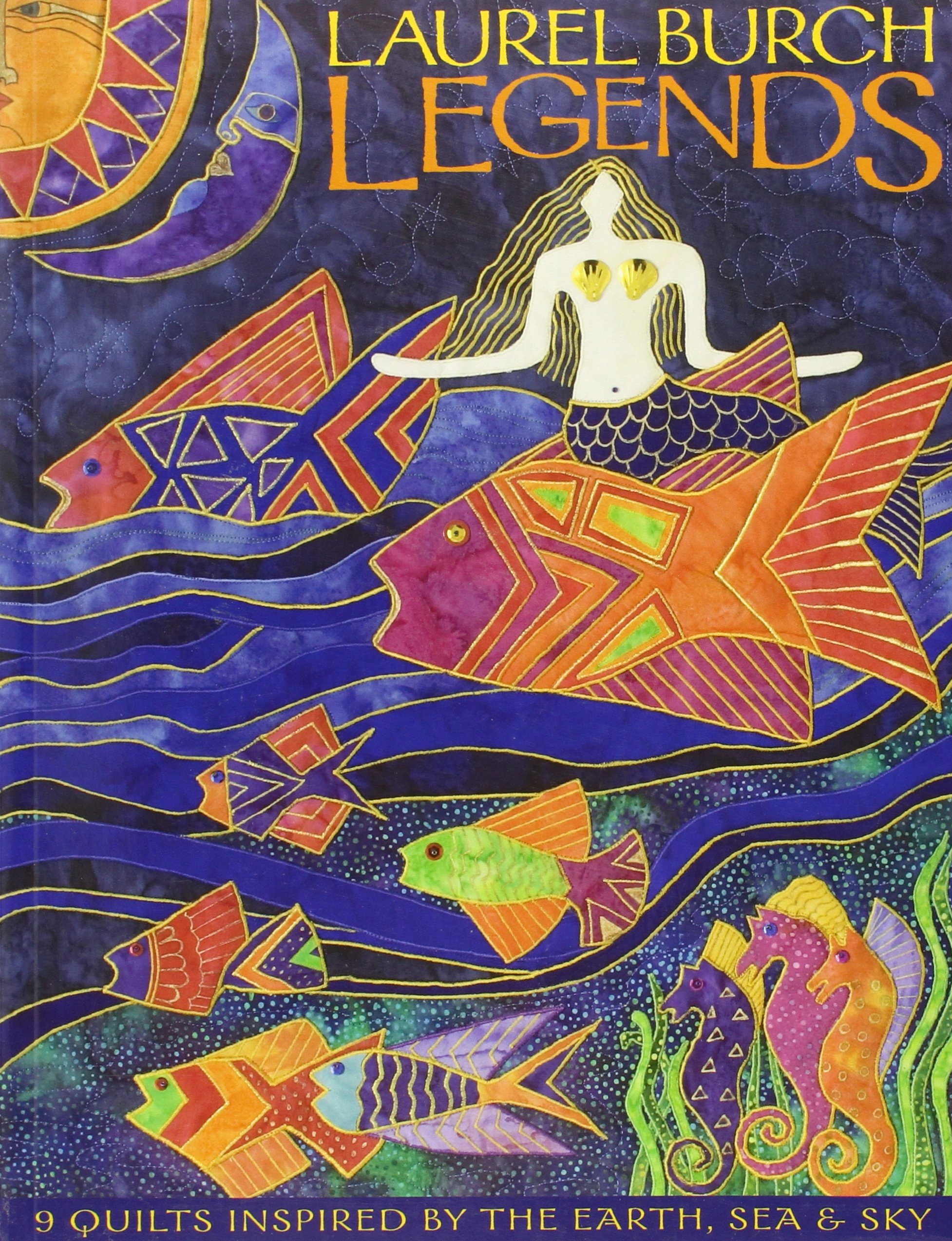 Laurel Burch Legends: 9 Quilts Inspired by the Earth, Sea & Sky